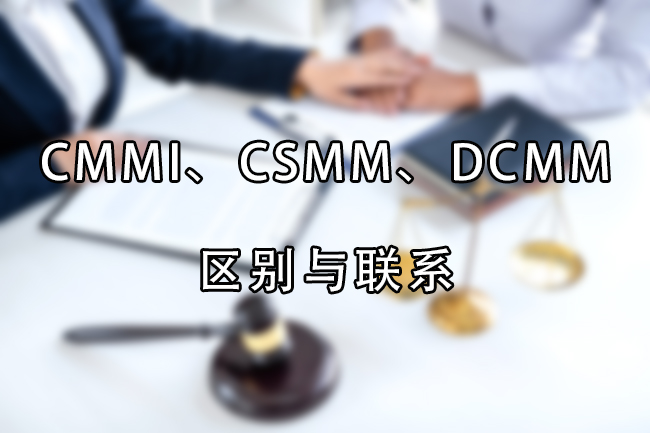 CMMI、CSMM、DCMM的区别与联系